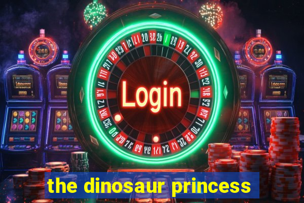 the dinosaur princess